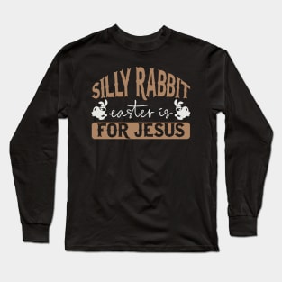 Silly Rabbit Easter is for Jesus Long Sleeve T-Shirt